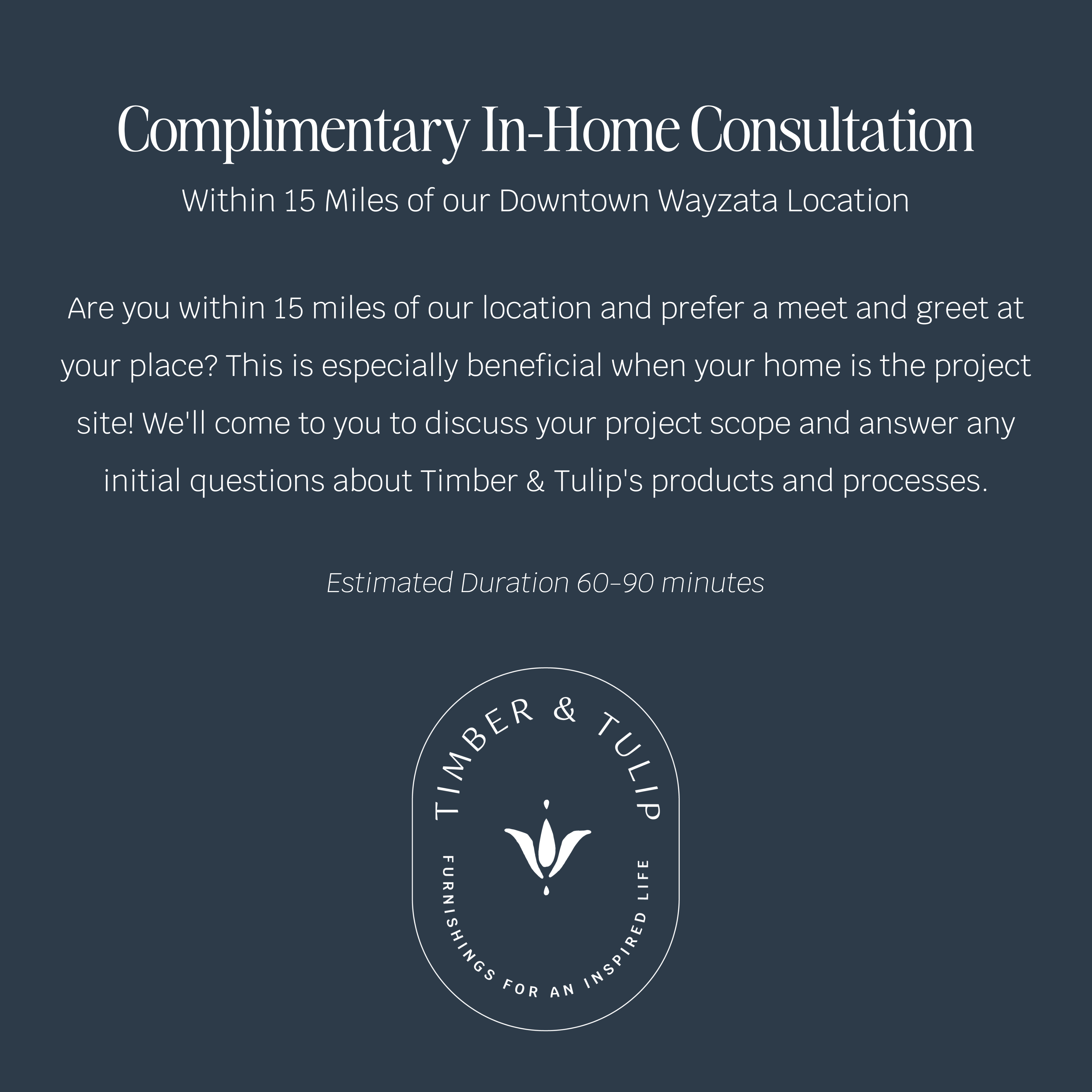 Complimentary In-Home Consultation (within 15 miles of our Downtown Wayzata location)